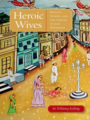 cover image of Heroic Wives Rituals, Stories and the Virtues of Jain Wifehood